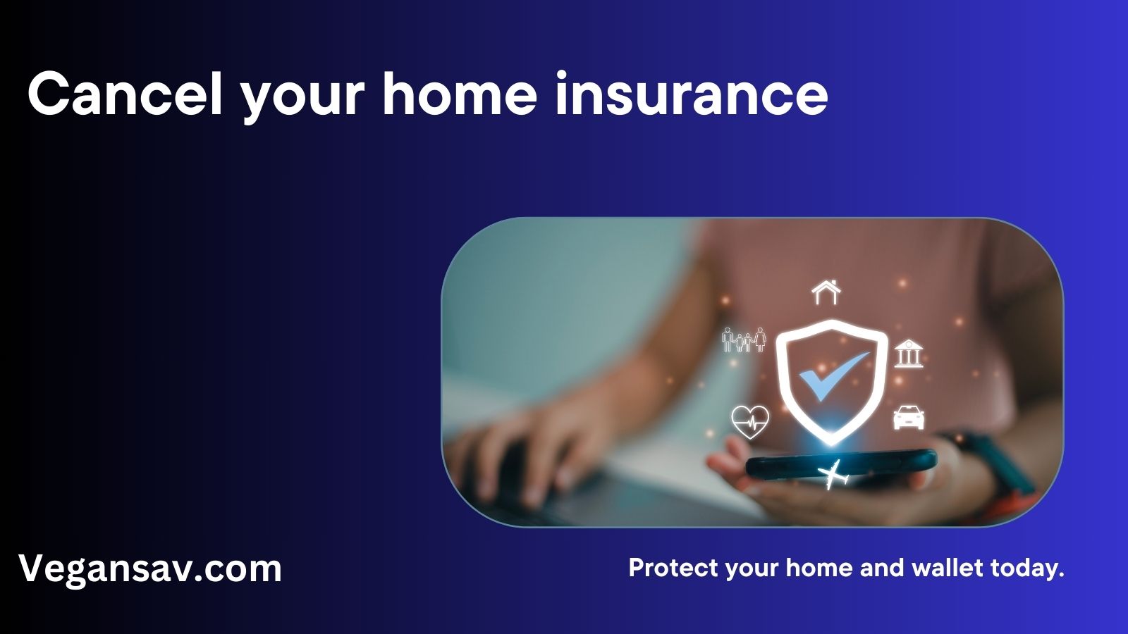 Cancel your home insurance